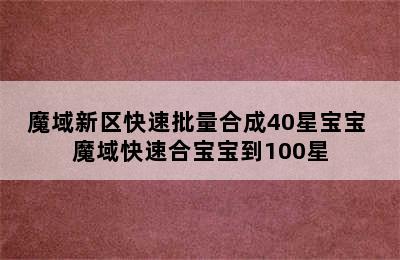 魔域新区快速批量合成40星宝宝 魔域快速合宝宝到100星